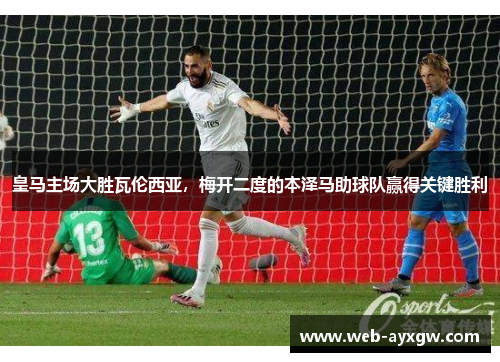 皇马主场大胜瓦伦西亚，梅开二度的本泽马助球队赢得关键胜利