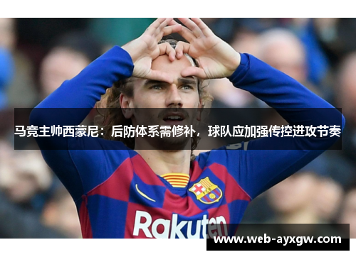 马竞主帅西蒙尼：后防体系需修补，球队应加强传控进攻节奏