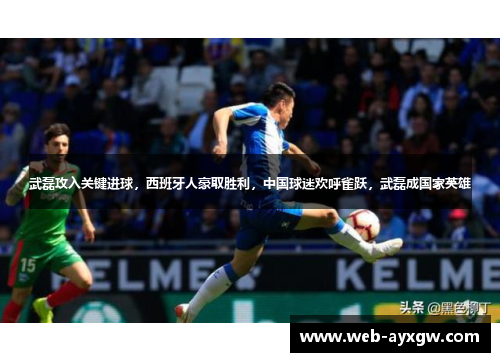 武磊攻入关键进球，西班牙人豪取胜利，中国球迷欢呼雀跃，武磊成国家英雄