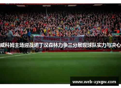 威科姆主场迎战诺丁汉森林力争三分展现球队实力与决心