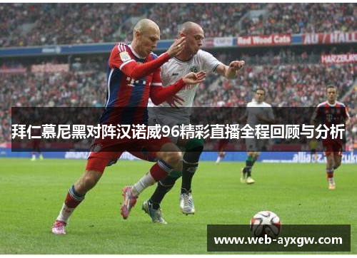 拜仁慕尼黑对阵汉诺威96精彩直播全程回顾与分析