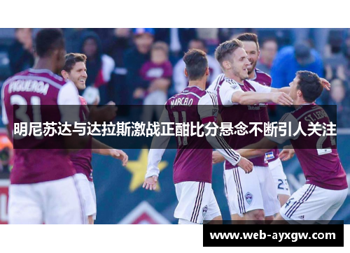 明尼苏达与达拉斯激战正酣比分悬念不断引人关注