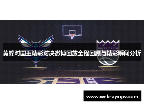 黄蜂对国王精彩对决微博回放全程回顾与精彩瞬间分析
